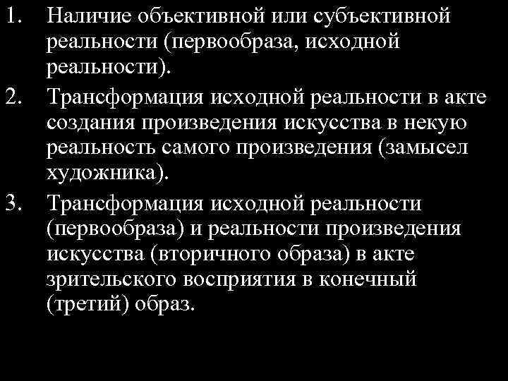 1. Наличие объективной или субъективной реальности (первообраза, исходной реальности). 2. Трансформация исходной реальности в