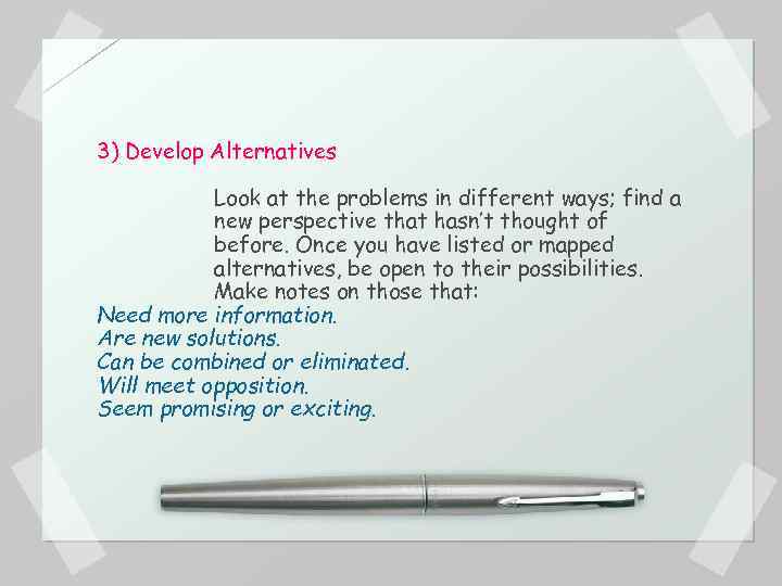 3) Develop Alternatives Look at the problems in different ways; find a new perspective