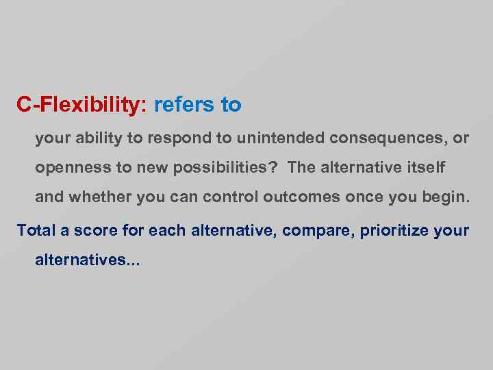 C-Flexibility: refers to your ability to respond to unintended consequences, or openness to new