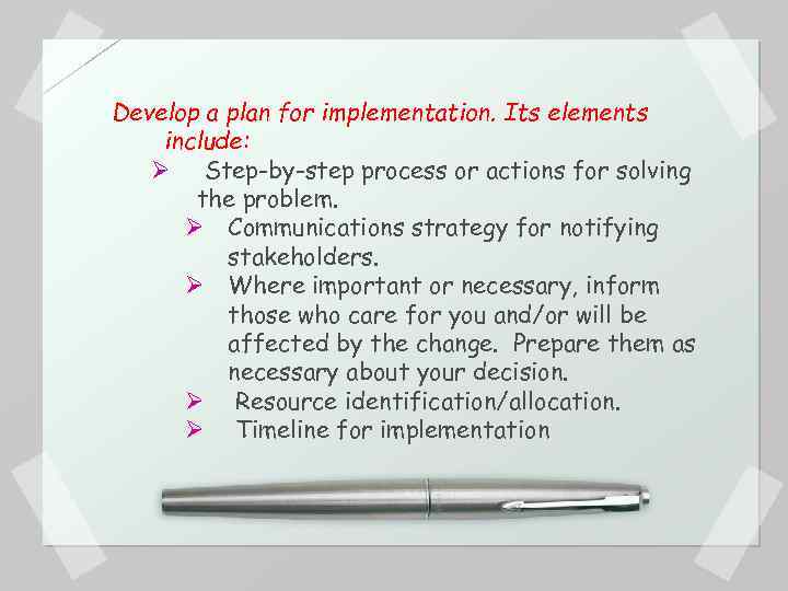 Develop a plan for implementation. Its elements include: Ø Step-by-step process or actions for