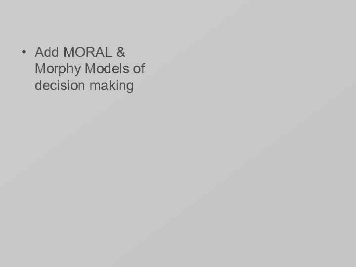  • Add MORAL & Morphy Models of decision making 