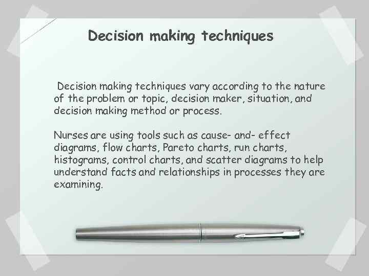 Decision making techniques vary according to the nature of the problem or topic, decision