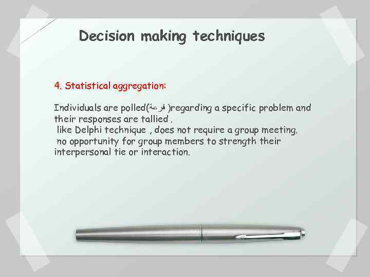 Decision making techniques 4. Statistical aggregation: Individuals are polled( ) ﻗﺮﻋﺔ regarding a specific