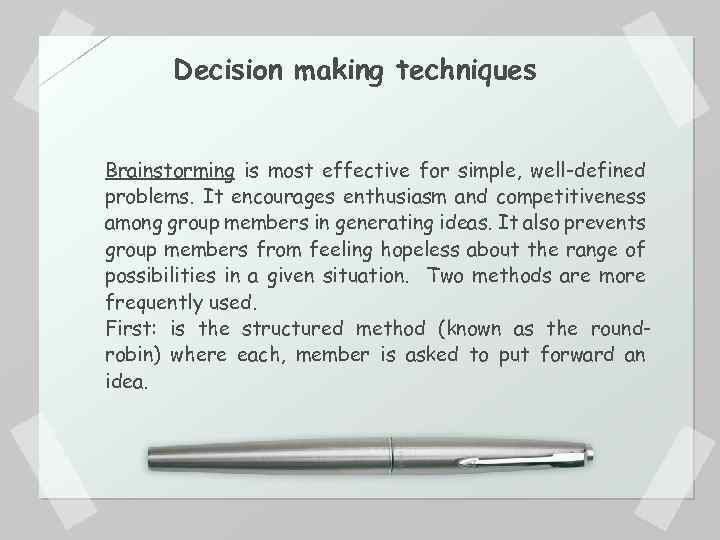 Decision making techniques Brainstorming is most effective for simple, well-defined problems. It encourages enthusiasm