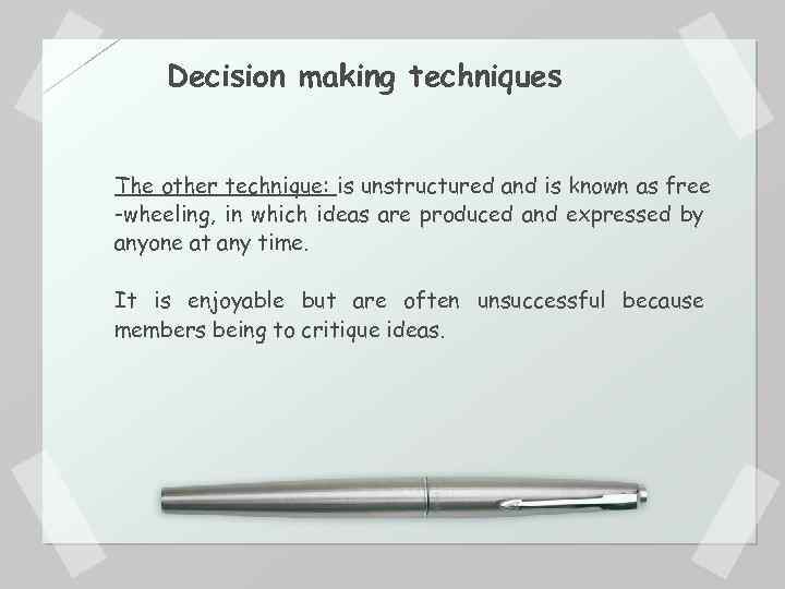 Decision making techniques The other technique: is unstructured and is known as free -wheeling,