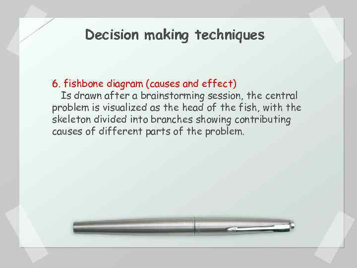 Decision making techniques 6. fishbone diagram (causes and effect) Is drawn after a brainstorming