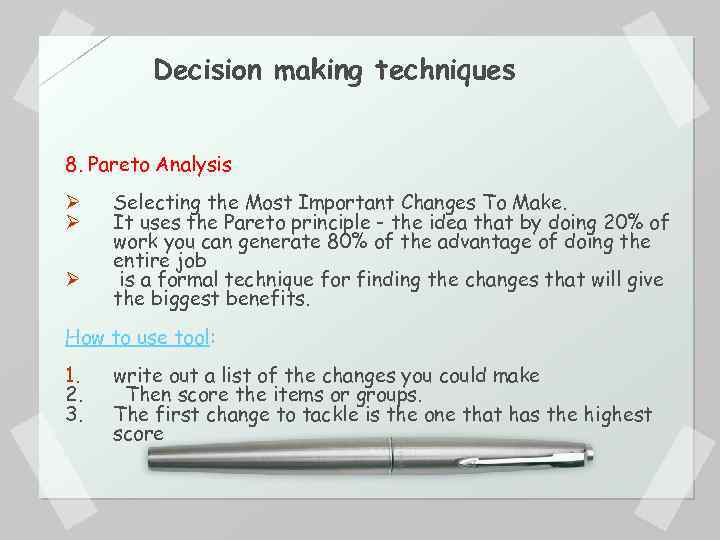 Decision making techniques 8. Pareto Analysis Ø Ø Ø Selecting the Most Important Changes