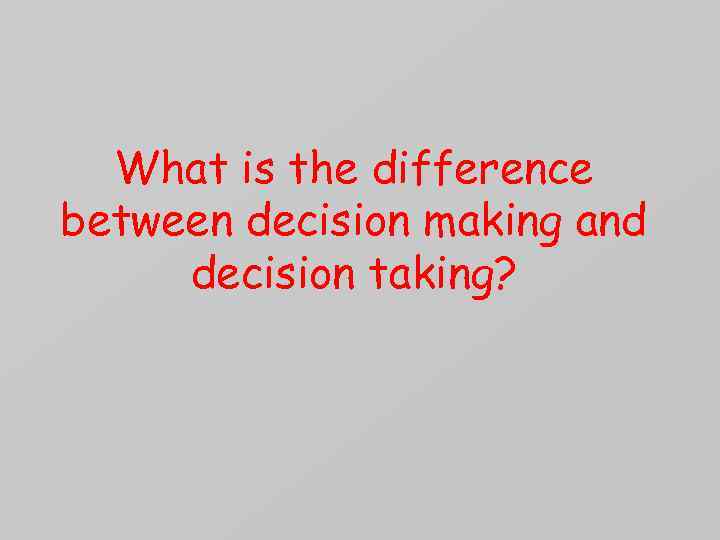 What is the difference between decision making and decision taking? 