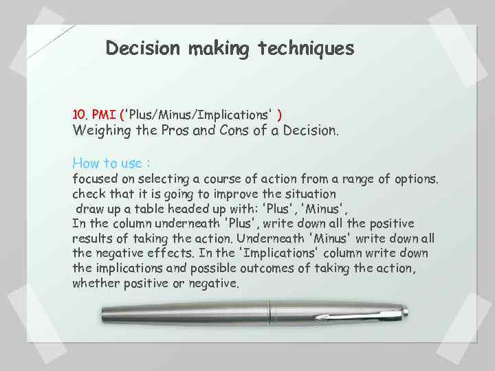 Decision making techniques 10. PMI ('Plus/Minus/Implications' ) Weighing the Pros and Cons of a