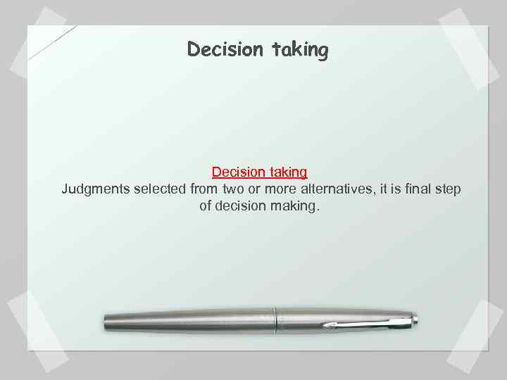 Decision taking Judgments selected from two or more alternatives, it is final step of