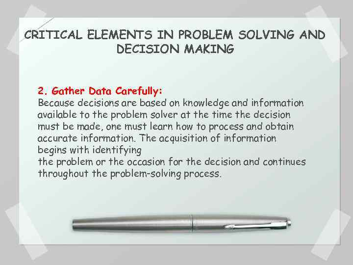 CRITICAL ELEMENTS IN PROBLEM SOLVING AND DECISION MAKING 2. Gather Data Carefully: Because decisions