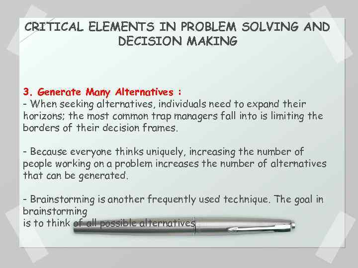 CRITICAL ELEMENTS IN PROBLEM SOLVING AND DECISION MAKING 3. Generate Many Alternatives : -