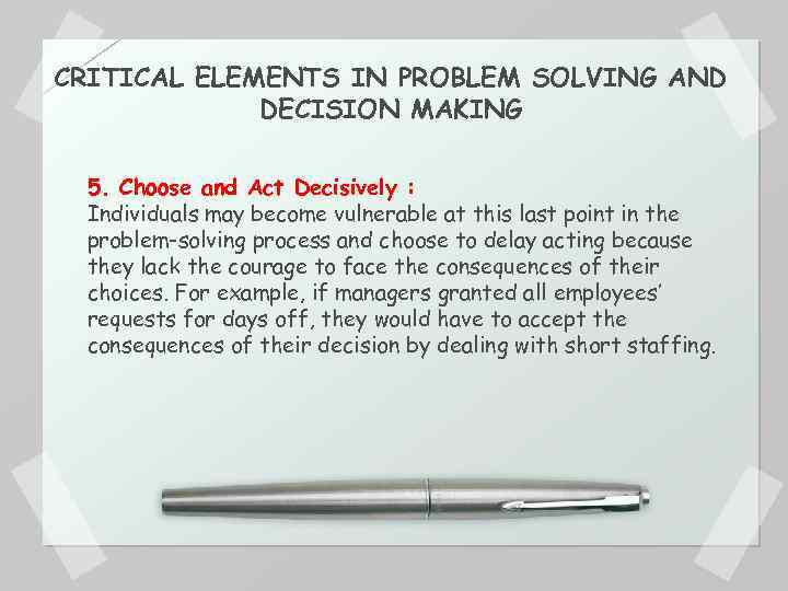 CRITICAL ELEMENTS IN PROBLEM SOLVING AND DECISION MAKING 5. Choose and Act Decisively :