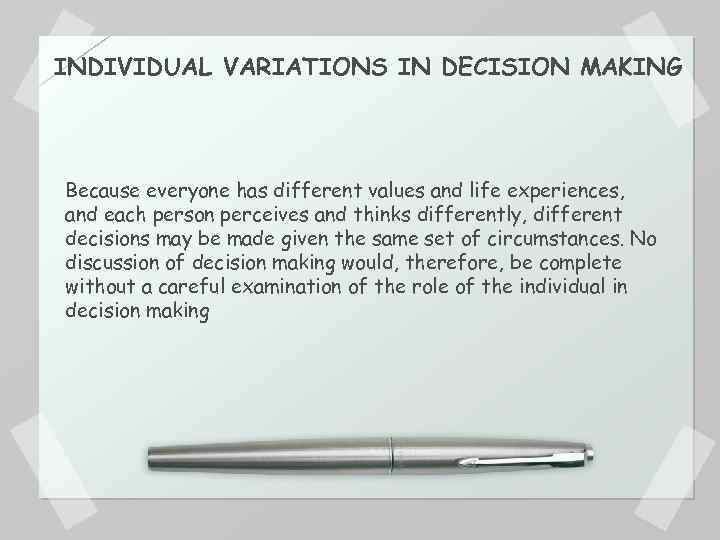 INDIVIDUAL VARIATIONS IN DECISION MAKING Because everyone has different values and life experiences, and