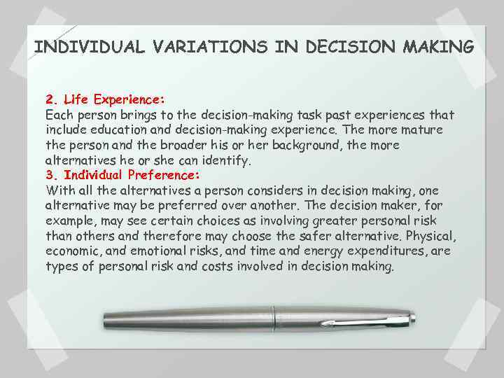 INDIVIDUAL VARIATIONS IN DECISION MAKING 2. Life Experience: Each person brings to the decision-making