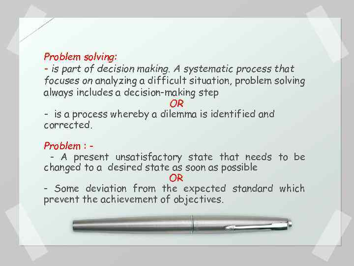 Problem solving: - is part of decision making. A systematic process that focuses on