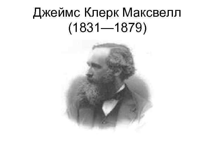 Джеймс Клерк Максвелл (1831— 1879) 