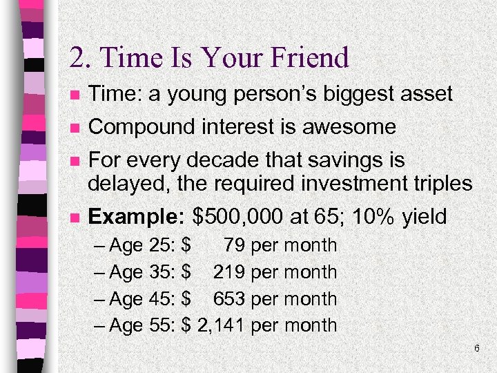 2. Time Is Your Friend n Time: a young person’s biggest asset n Compound