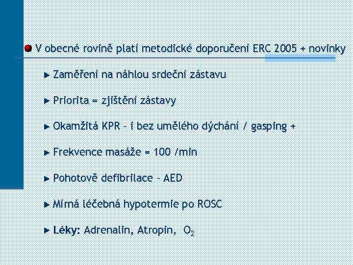 V obecné rovině platí metodické doporučení ERC 2005 + novinky Zaměření na náhlou srdeční