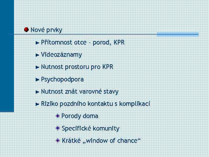 Nové prvky Přítomnost otce – porod, KPR Videozáznamy Nutnost prostoru pro KPR Psychopodpora Nutnost