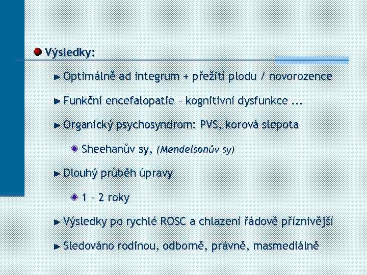 Výsledky: Optimálně ad integrum + přežití plodu / novorozence Funkční encefalopatie – kognitivní dysfunkce.