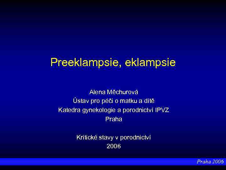 Preeklampsie, eklampsie Alena Měchurová Ústav pro péči o matku a dítě Katedra gynekologie a