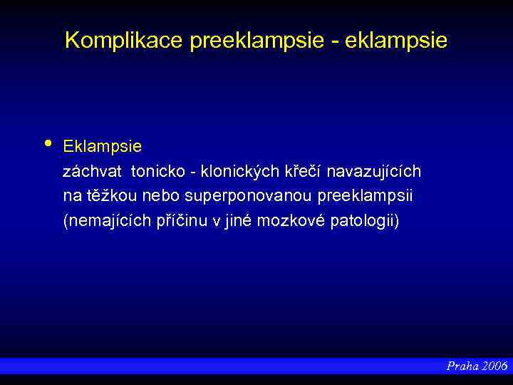 Komplikace preeklampsie - eklampsie • Eklampsie záchvat tonicko - klonických křečí navazujících na těžkou