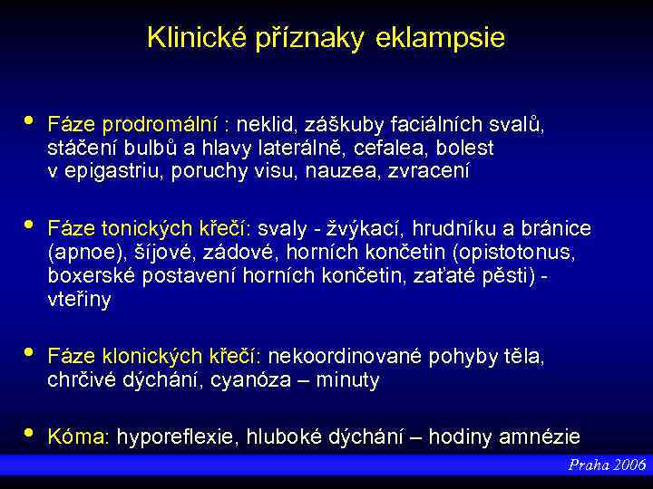 Klinické příznaky eklampsie • Fáze prodromální : neklid, záškuby faciálních svalů, stáčení bulbů a