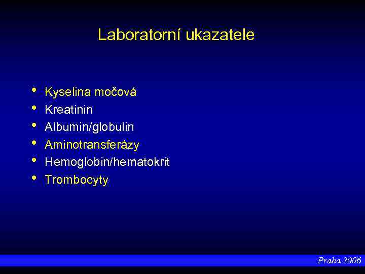 Laboratorní ukazatele • • • Kyselina močová Kreatinin Albumin/globulin Aminotransferázy Hemoglobin/hematokrit Trombocyty Praha 2006