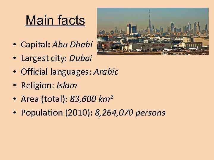 Main facts • • • Capital: Abu Dhabi Largest city: Dubai Official languages: Arabic