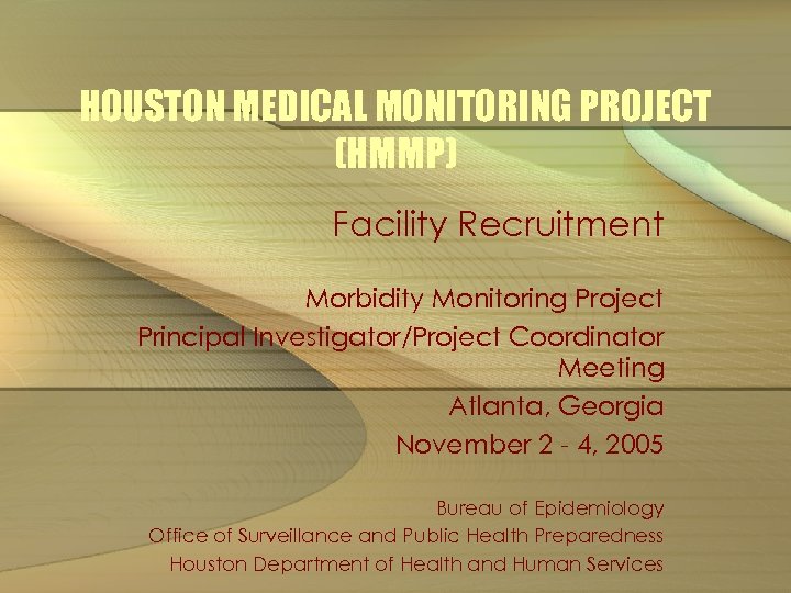 HOUSTON MEDICAL MONITORING PROJECT (HMMP) Facility Recruitment Morbidity Monitoring Project Principal Investigator/Project Coordinator Meeting