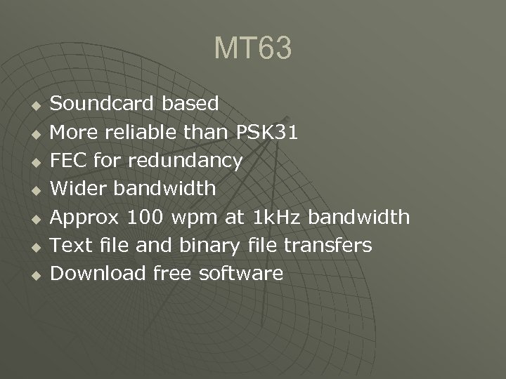 MT 63 u u u u Soundcard based More reliable than PSK 31 FEC