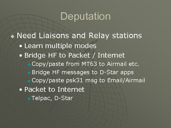 Deputation u Need Liaisons and Relay stations • Learn multiple modes • Bridge HF