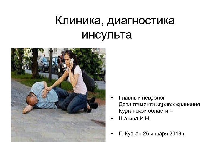 Клиника, диагностика инсульта • • Главный невролог Департамента здравоохранения Курганской области – Шатина И.
