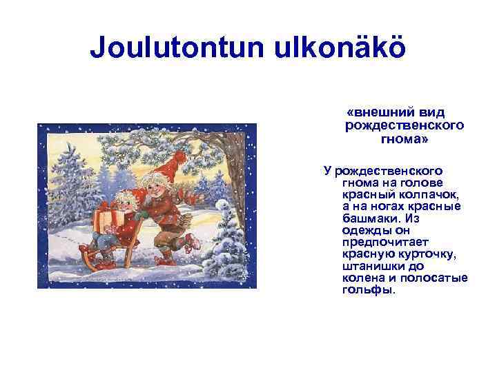 Joulutontun ulkonäkö «внешний вид рождественского гнома» У рождественского гнома на голове красный колпачок, а