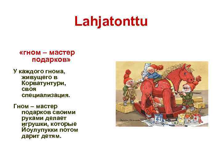 Lahjatonttu «гном – мастер подарков» У каждого гнома, живущего в Корватунтури, своя специализация. Гном