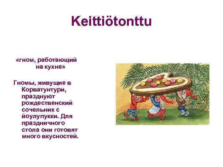 Keittiötonttu «гном, работающий на кухне» Гномы, живущие в Корватунтури, празднуют рождественский сочельник с йоулупукки.