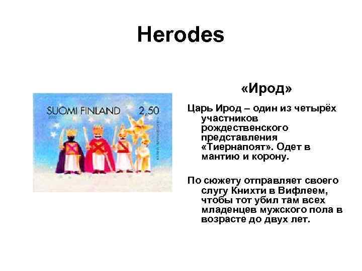 Herodes «Ирод» Царь Ирод – один из четырёх участников рождественского представления «Тиернапоят» . Одет