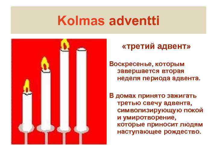 Kolmas adventti «третий адвент» Воскресенье, которым завершается вторая неделя периода адвента. В домах принято