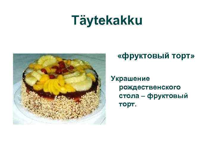 Täytekakku «фруктовый торт» Украшение рождественского стола – фруктовый торт. 