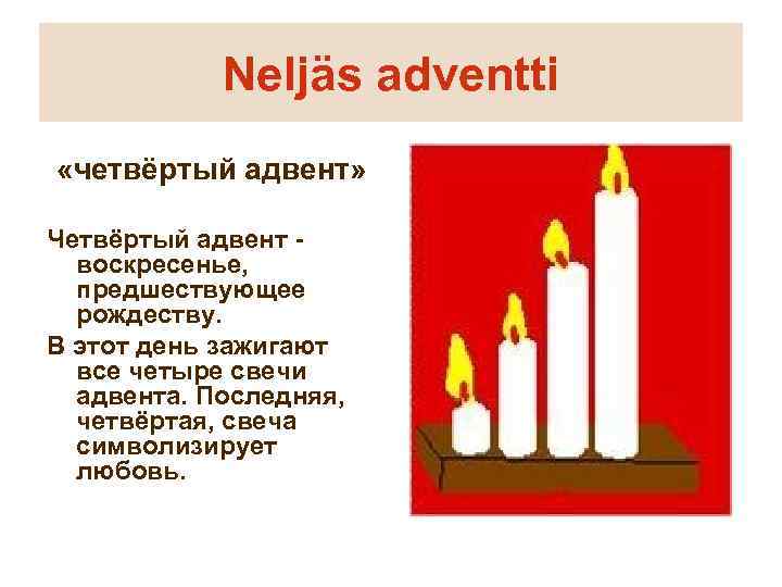 Neljäs adventti «четвёртый адвент» Четвёртый адвент воскресенье, предшествующее рождеству. В этот день зажигают все