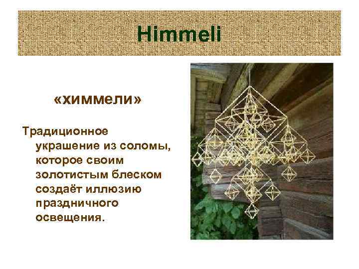 Himmeli «химмели» Традиционное украшение из соломы, которое своим золотистым блеском создаёт иллюзию праздничного освещения.