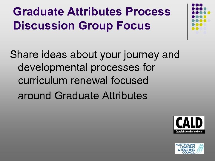 Graduate Attributes Process Discussion Group Focus Share ideas about your journey and developmental processes