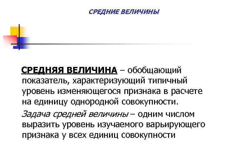 СРЕДНИЕ ВЕЛИЧИНЫ СРЕДНЯЯ ВЕЛИЧИНА – обобщающий показатель, характеризующий типичный уровень изменяющегося признака в расчете