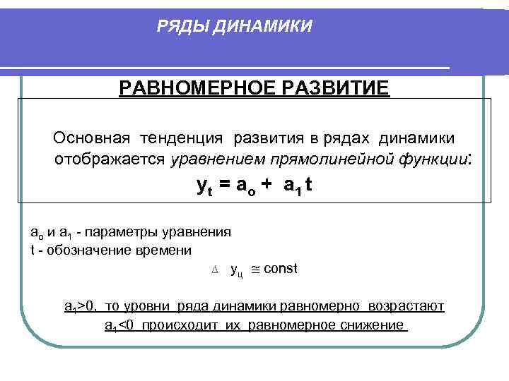 РЯДЫ ДИНАМИКИ РАВНОМЕРНОЕ РАЗВИТИЕ Основная тенденция развития в рядах динамики отображается уравнением прямолинейной функции: