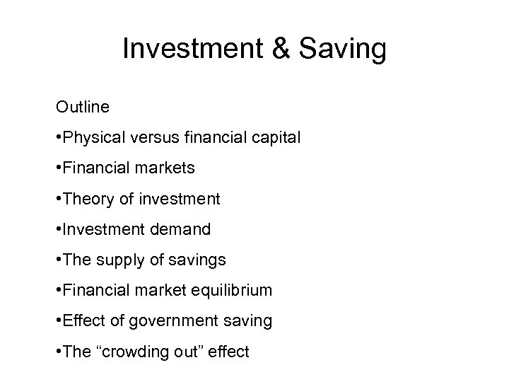 Investment & Saving Outline • Physical versus financial capital • Financial markets • Theory