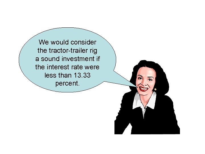 We would consider the tractor-trailer rig a sound investment if the interest rate were
