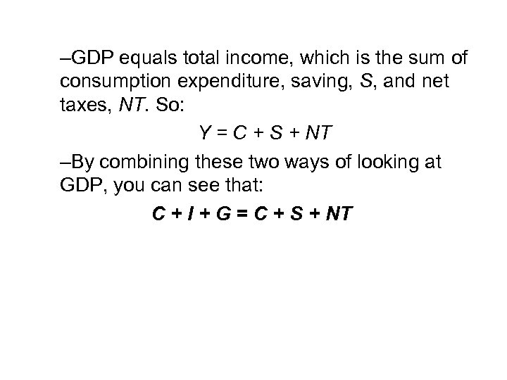 –GDP equals total income, which is the sum of consumption expenditure, saving, S, and