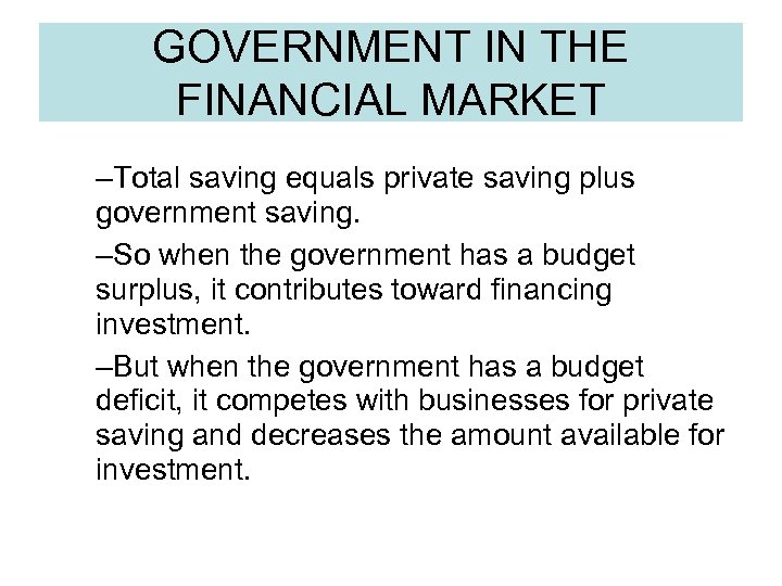 GOVERNMENT IN THE FINANCIAL MARKET –Total saving equals private saving plus government saving. –So