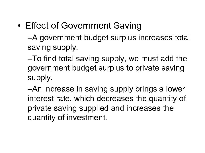  • Effect of Government Saving –A government budget surplus increases total saving supply.